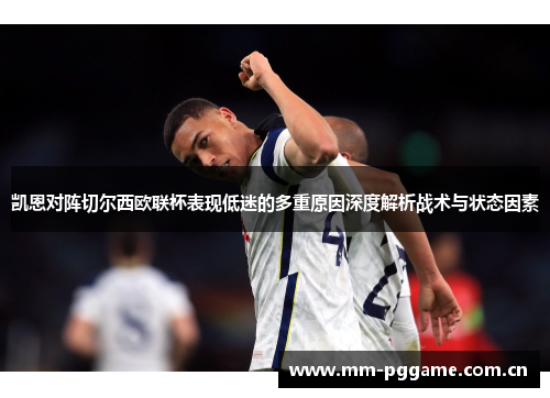 凯恩对阵切尔西欧联杯表现低迷的多重原因深度解析战术与状态因素